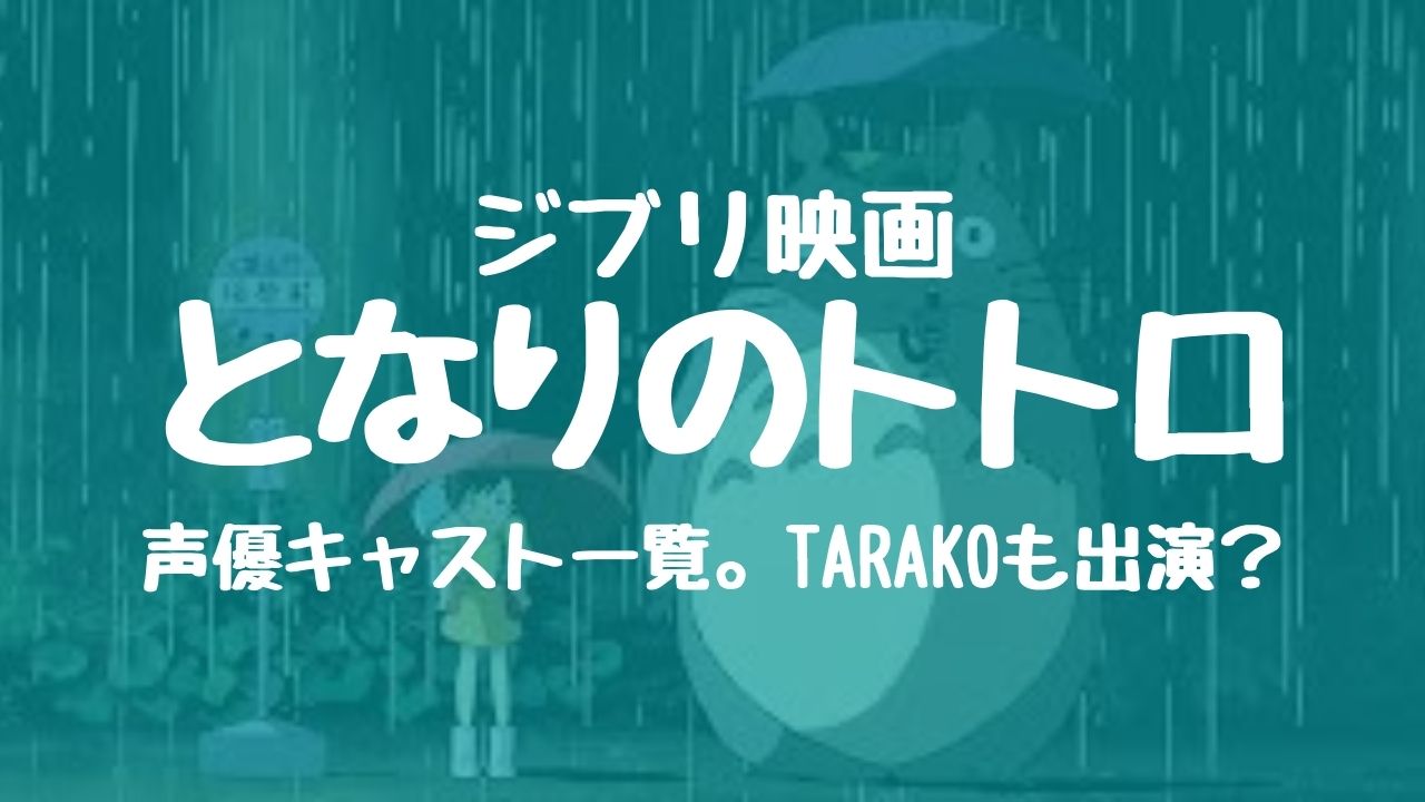 となりのトトロのキャスト一覧 Tarakoも声優として出演していたの 映画 アニメ見逃し配信ムビログ